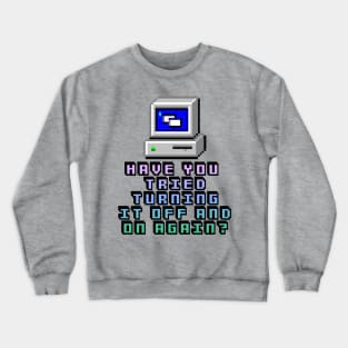 Have You Tried Turning It On And Off Again? Computer Geek Design Crewneck Sweatshirt